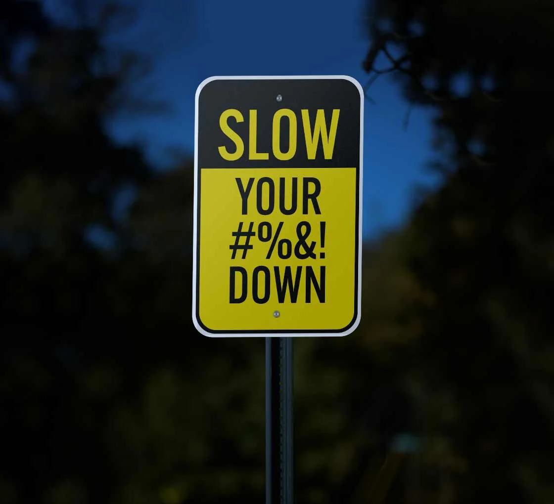 Slow Down, Slow the Fuck Down